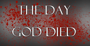 The Day God Died by Pastor Bruce Edwards