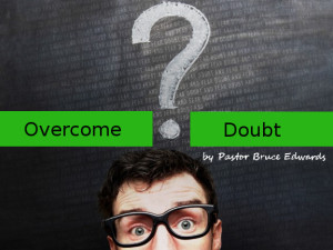 How to overcome doubt by Pastor Bruce Edwards