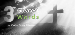 Three greatest words by Pastor Bruce Edwards
