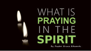 What is praying in the spirit by Pastor Bruce Edwards